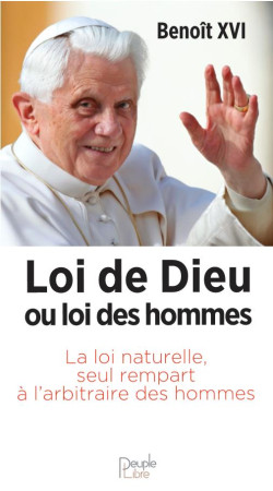 LOI DE DIEU OU LOI DES HOMMES - BENOIT XVI - PEUPLE LIBRE