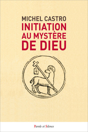 Initiation au mystère de Dieu - Michel Castro, Michel Castro - PAROLE SILENCE