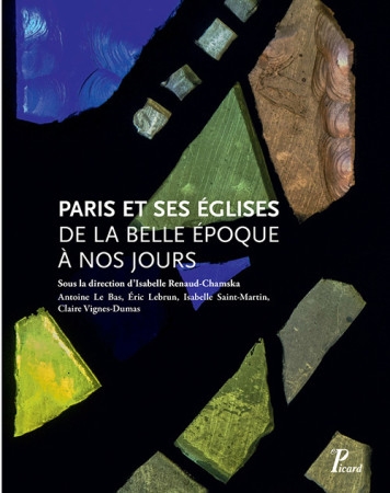 Paris et ses églises de la Belle Époque à nos jours - Isabelle Renaud-Chamska, Antoine Le bas,  Collectif, Claire Vignes-dumas - PICARD