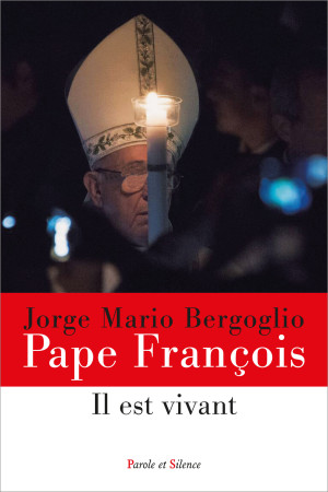 Il est vivant - Jorge Bergoglio - Pape François - PAROLE SILENCE