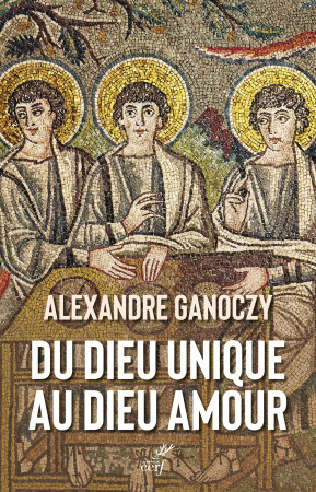 Du Dieu unique au Dieu amour -  GANOCZY ALEXANDRE - CERF