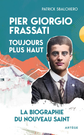 Pier Giorgio Frassati, toujours plus haut - Patrick Sbalchiero - ARTEGE